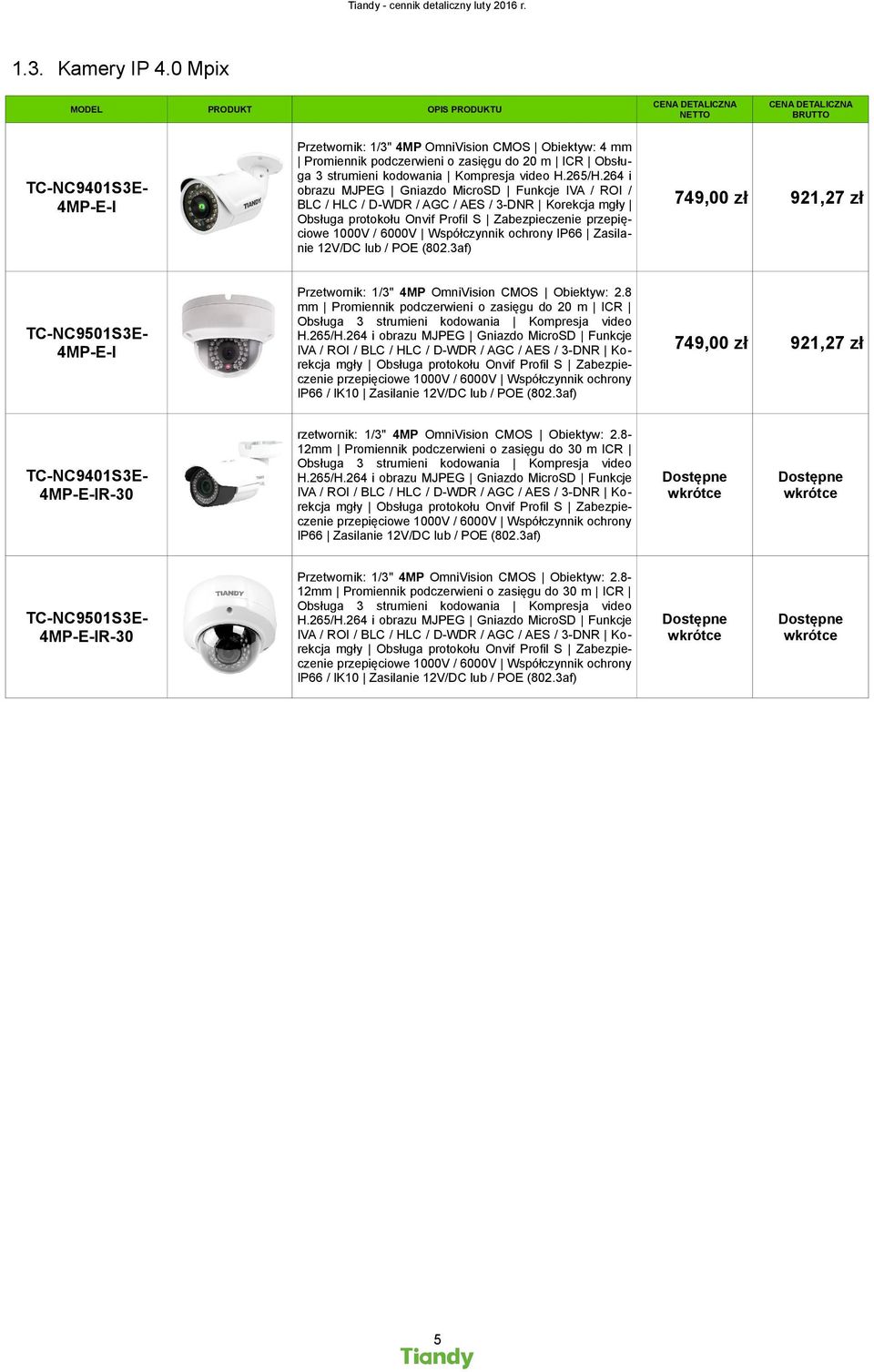 ochrony IP66 Zasilanie 12V/DC lub / POE (802.3af) 749,00 zł 921,27 zł TC-NC9501S3E- 4MP-E-I Przetwornik: 1/3" 4MP OmniVision CMOS Obiektyw: 2.