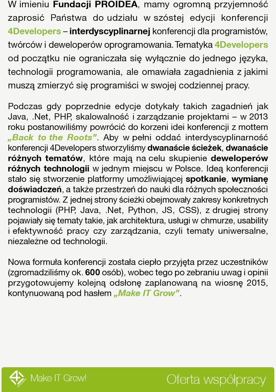 Tematyka 4Developers od początku nie ograniczała się wyłącznie do jednego języka, technologii programowania, ale omawiała zagadnienia z jakimi muszą zmierzyć się programiści w swojej codziennej pracy.