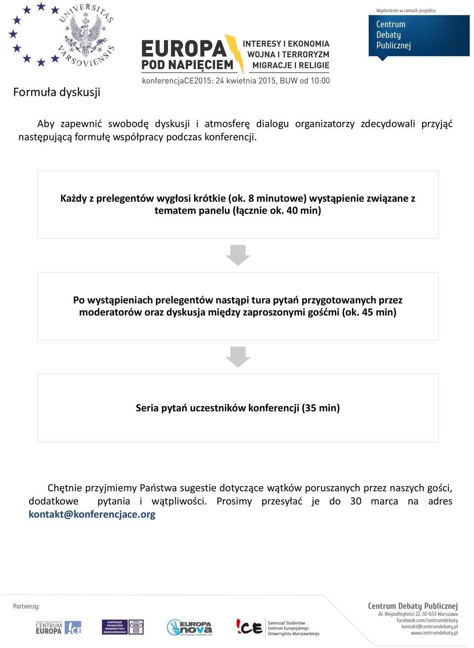 40 min) Po wystąpieniach prelegentów nastąpi tura pytań przygotowanych przez moderatorów oraz dyskusja między zaproszonymi gośćmi (ok.