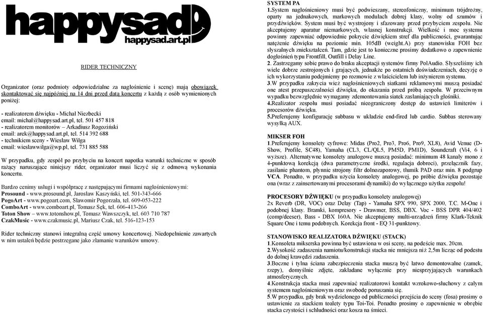 pl, tel. 731 885 588 W przypadku, gdy zespół po przybyciu na koncert napotka warunki techniczne w sposób rażący naruszające niniejszy rider, organizator musi liczyć się z odmową wykonania koncertu.