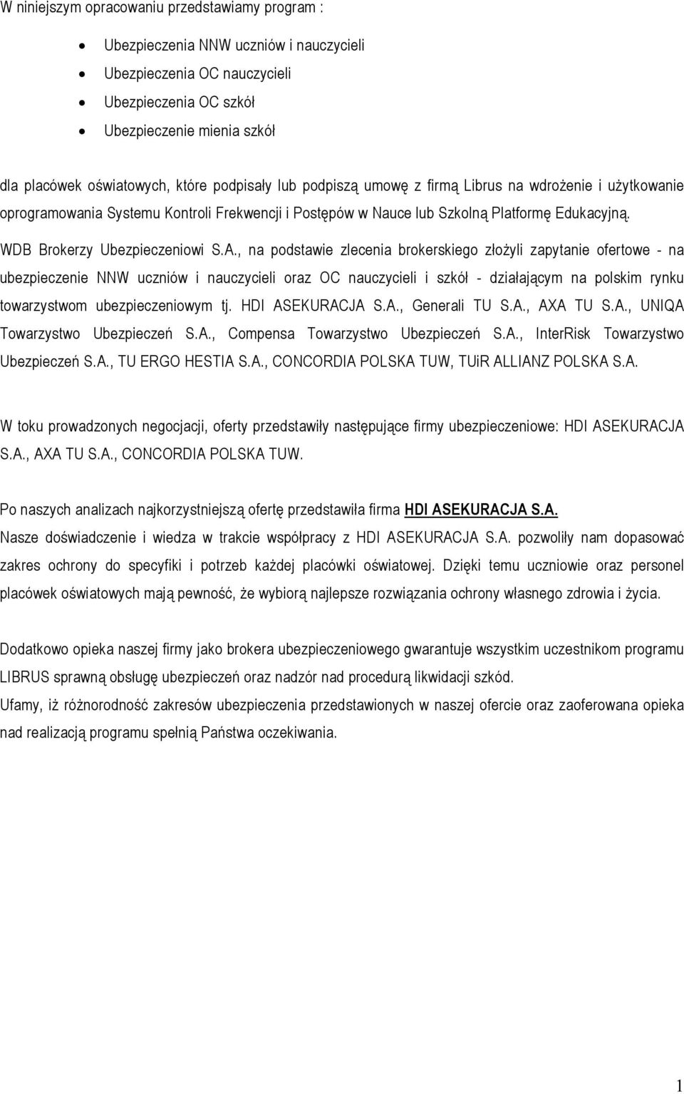 , na podstawie zlecenia brokerskiego złoŝyli zapytanie ofertowe - na ubezpieczenie NNW uczniów i nauczycieli oraz OC nauczycieli i szkół - działającym na polskim rynku towarzystwom ubezpieczeniowym