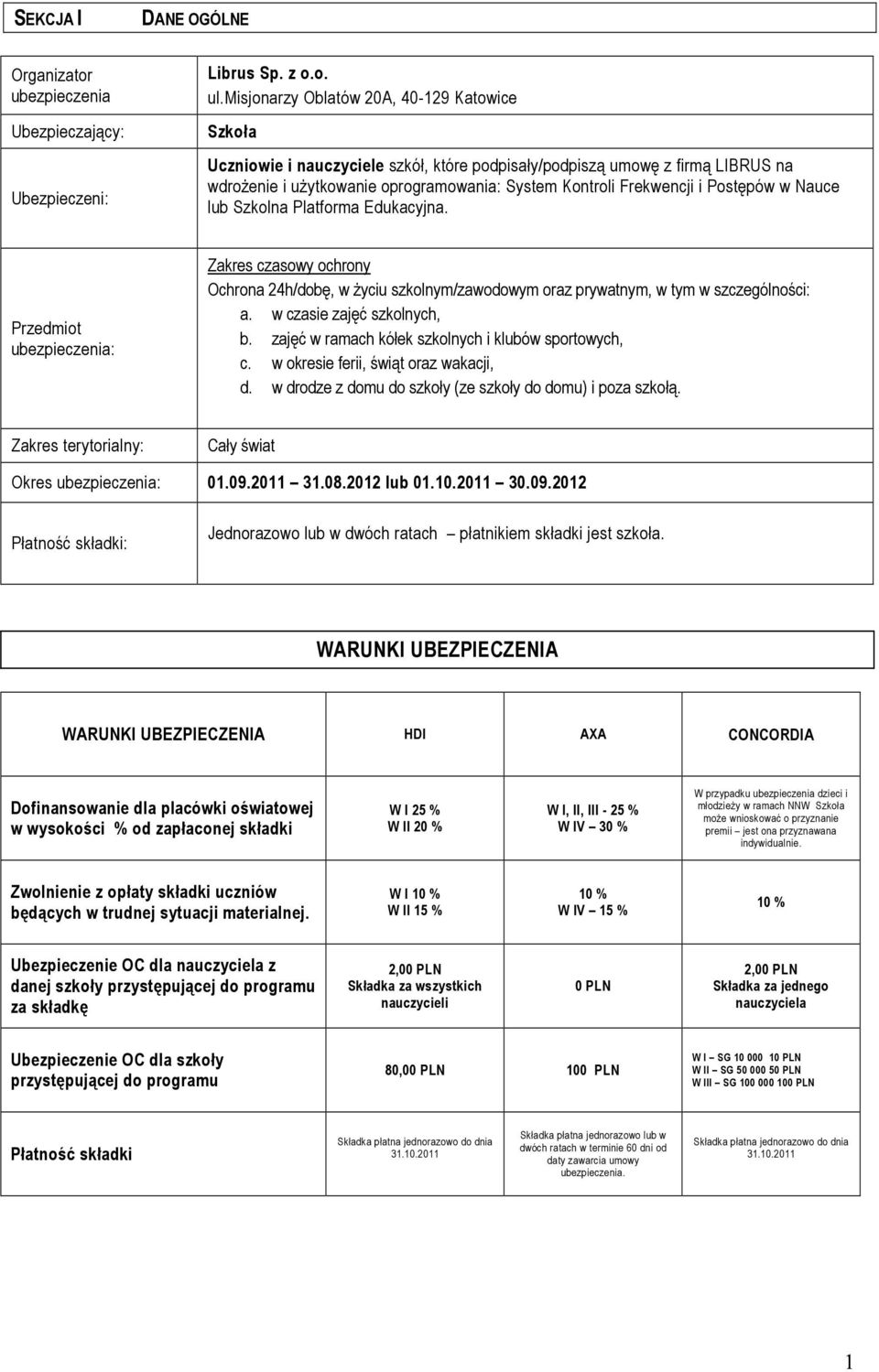 Postępów w Nauce lub Szkolna Platforma Edukacyjna. Przedmiot ubezpieczenia: Zakres czasowy ochrony Ochrona 24h/dobę, w Ŝyciu szkolnym/zawodowym oraz prywatnym, w tym w szczególności: a.