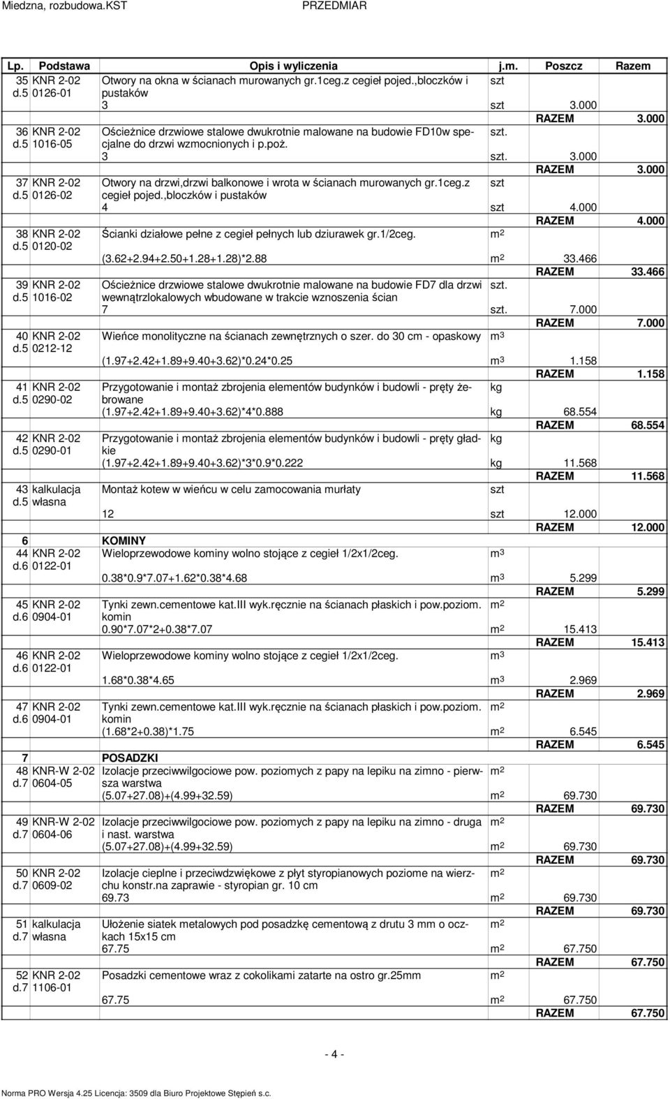 1ceg.z szt d.5 0126-02 cegieł pojed.,bloczków i pustaków 4 szt 4.000 RAZEM 4.000 38 KNR 2-02 Ścianki działowe pełne z cegieł pełnych lub dziurawek gr.1/2ceg. d.5 0120-02 (3.62+2.94+2.50+1.28+1.28)*2.