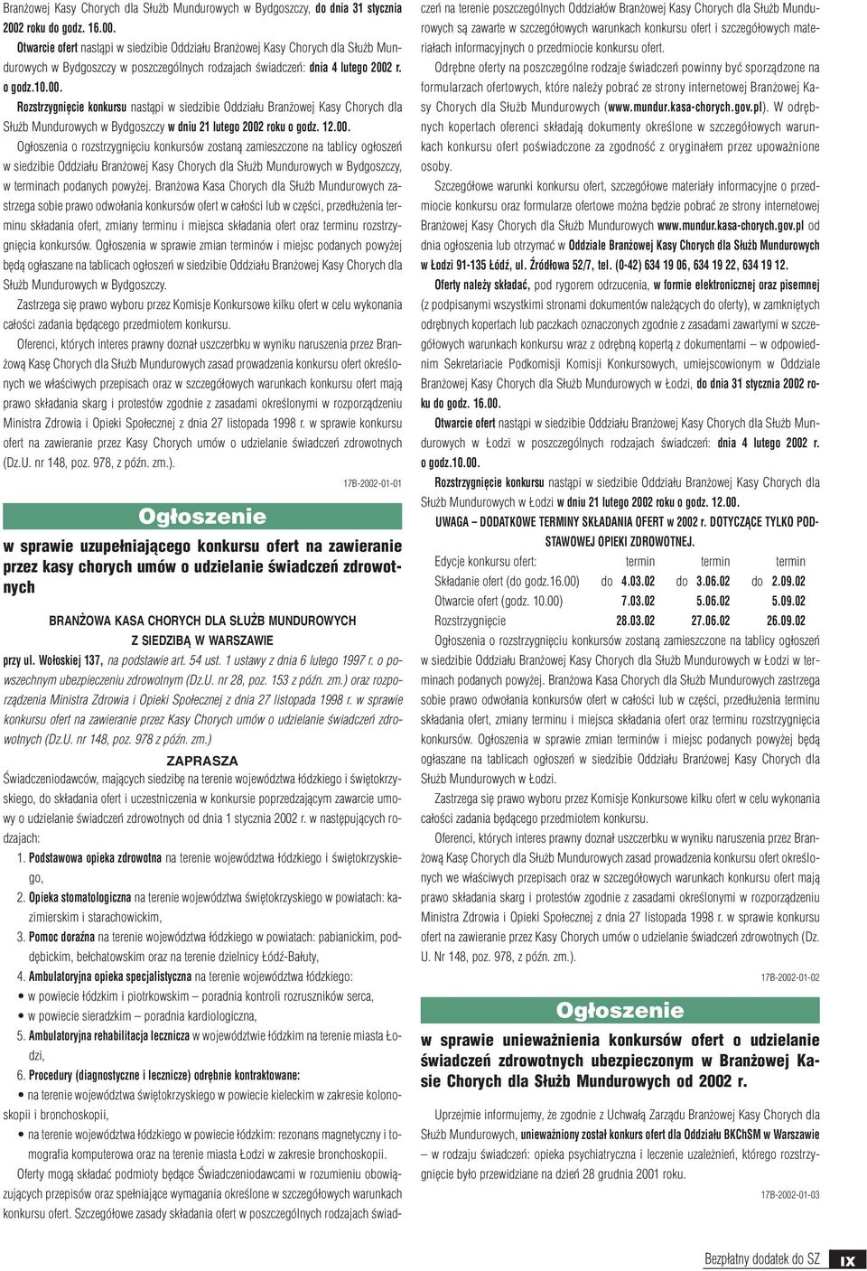 12.00. Og³oszenia o rozstrzygniêciu konkursów zostan¹ zamieszczone na tablicy og³oszeñ w siedzibie Oddzia³u Bran owej Kasy Chorych dla S³u b Mundurowych w Bydgoszczy, w terminach podanych powy ej.