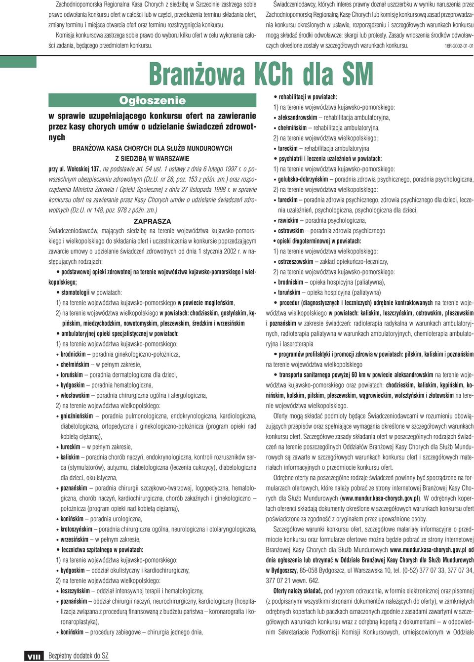 Zachodniopomorsk¹ Regionaln¹ Kasê Chorych lub komisjê konkursow¹ zasad przeprowadzania konkursu okreœlonych w ustawie, rozporz¹dzeniu i szczegó³owych warunkach konkursu mog¹ sk³adaæ œrodki