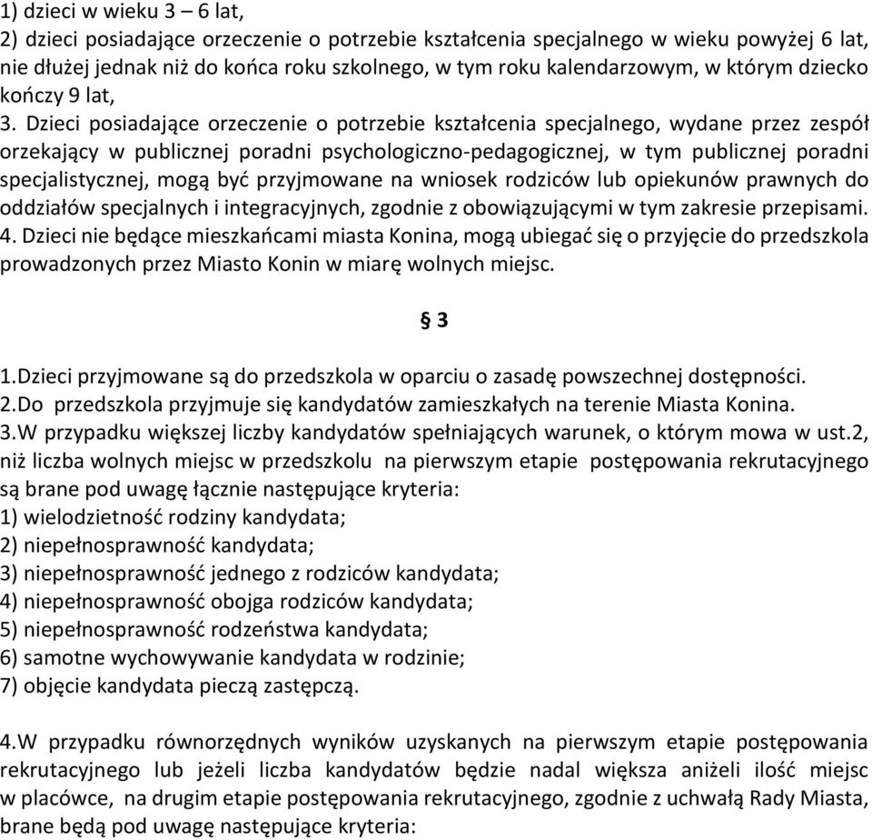 Dzieci posiadające orzeczenie o potrzebie kształcenia specjalnego, wydane przez zespół orzekający w publicznej poradni psychologiczno-pedagogicznej, w tym publicznej poradni specjalistycznej, mogą