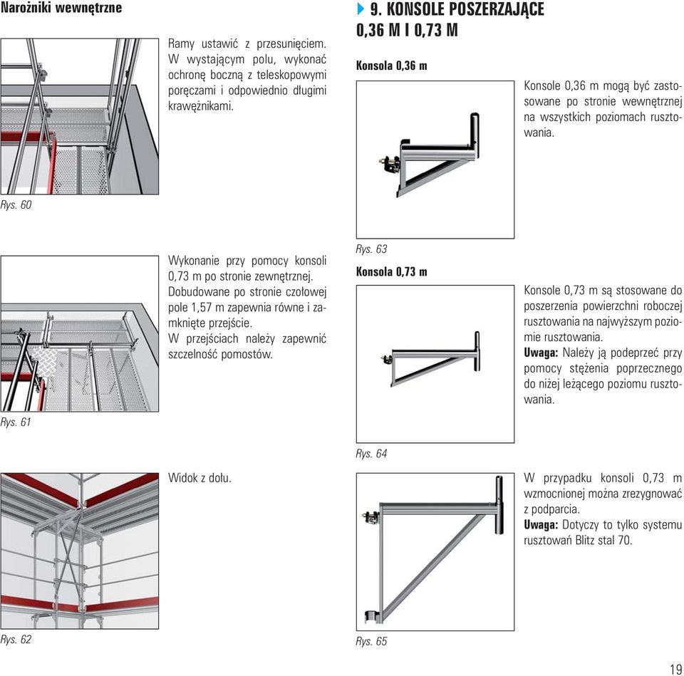 61 Wykonanie przy pomocy konsoli 0,73 m po stronie zewnêtrznej. Dobudowane po stronie czo³owej pole 1,57 m zapewnia równe i zamkniête przejœcie. W przejœciach nale y zapewniæ szczelnoœæ pomostów.