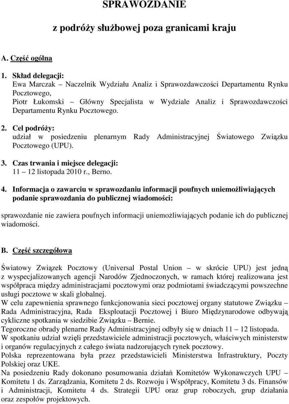 Pocztowego. 2. Cel podróŝy: udział w posiedzeniu plenarnym Rady Administracyjnej Światowego Związku Pocztowego (UPU). 3. Czas trwania i miejsce delegacji: 11 12 listopada 2010 r., Berno. 4.