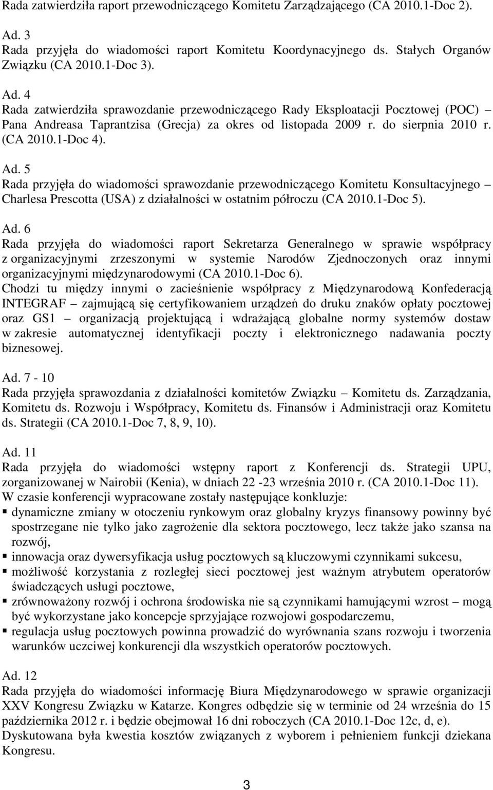 5 Rada przyjęła do wiadomości sprawozdanie przewodniczącego Komitetu Konsultacyjnego Charlesa Prescotta (USA) z działalności w ostatnim półroczu (CA 2010.1-Doc 5). Ad.