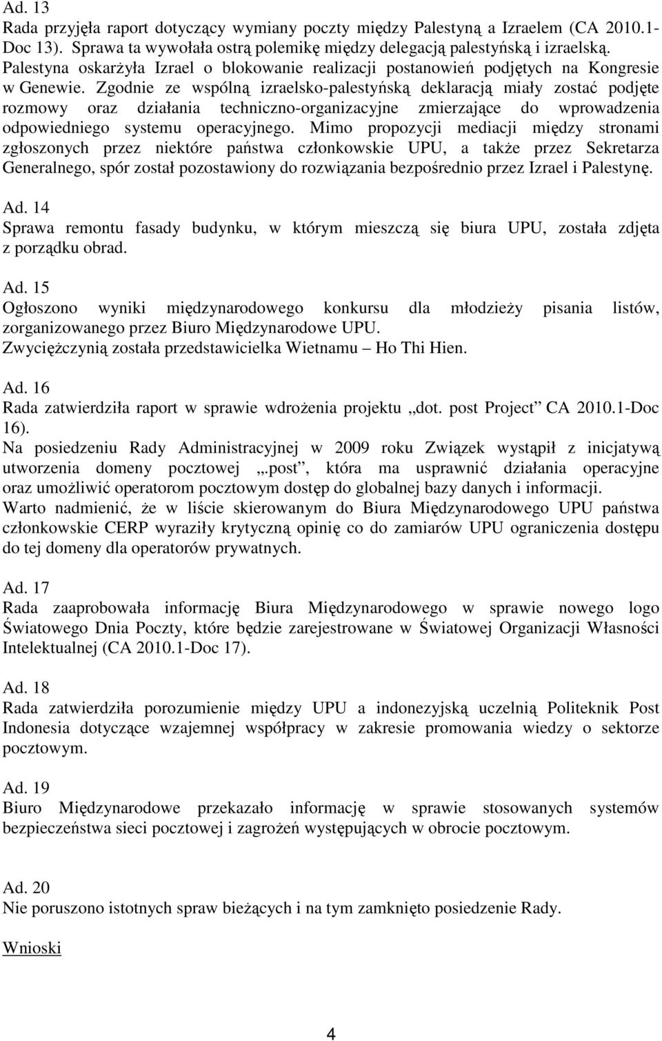 Zgodnie ze wspólną izraelsko-palestyńską deklaracją miały zostać podjęte rozmowy oraz działania techniczno-organizacyjne zmierzające do wprowadzenia odpowiedniego systemu operacyjnego.