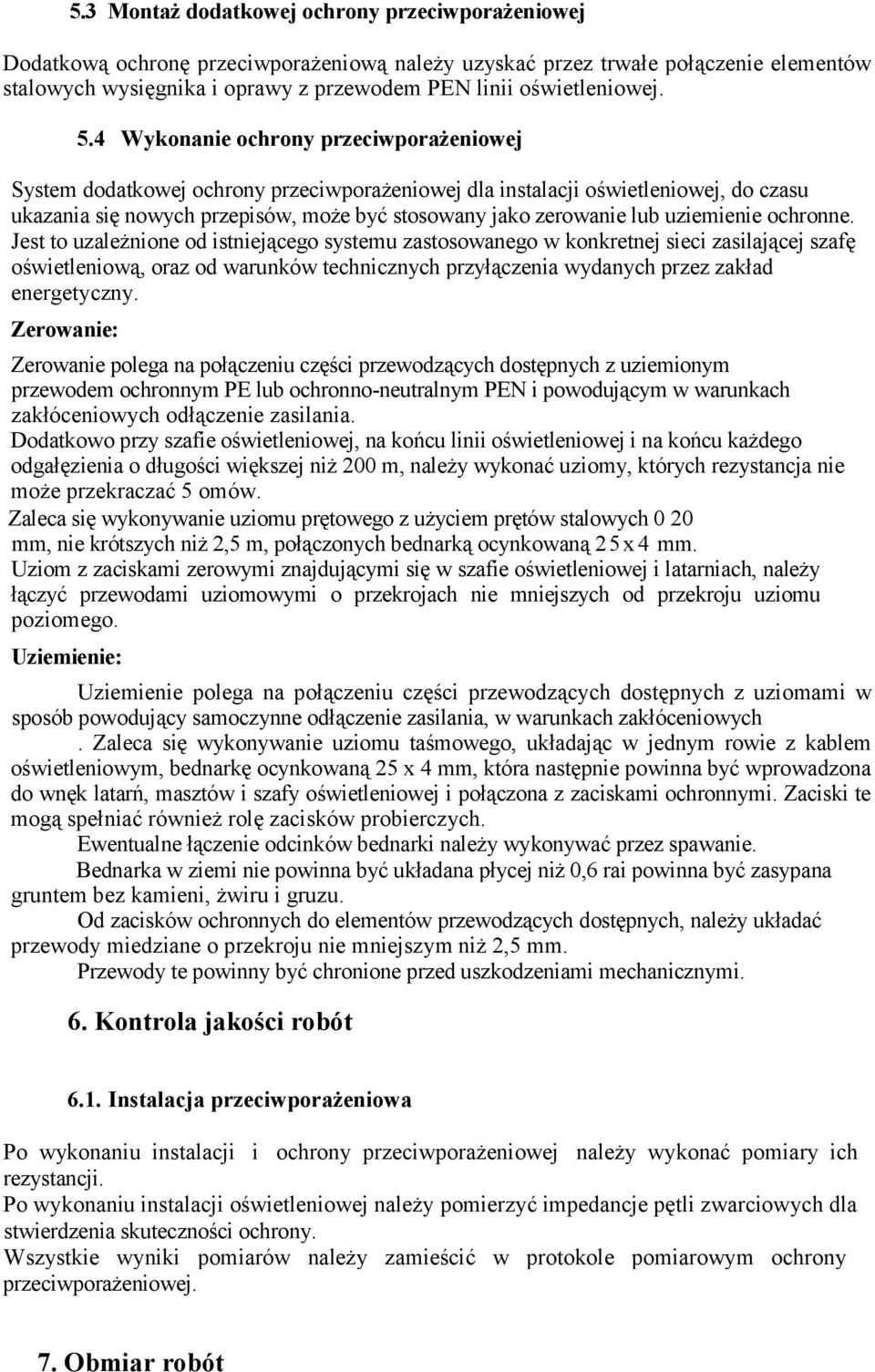 4 Wykonanie ochrony przeciwporażeniowej System dodatkowej ochrony przeciwporażeniowej dla instalacji oświetleniowej, do czasu ukazania się nowych przepisów, może być stosowany jako zerowanie lub