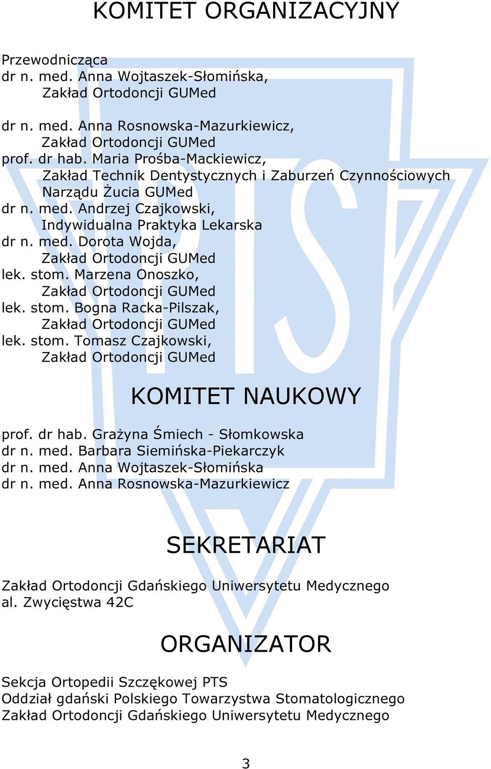 stom. Marzena Onoszko, Zakład Ortodoncji GUMed lek. stom. Bogna Racka-Pilszak, Zakład Ortodoncji GUMed lek. stom. Tomasz Czajkowski, Zakład Ortodoncji GUMed KOMITET NAUKOWY prof. dr hab.