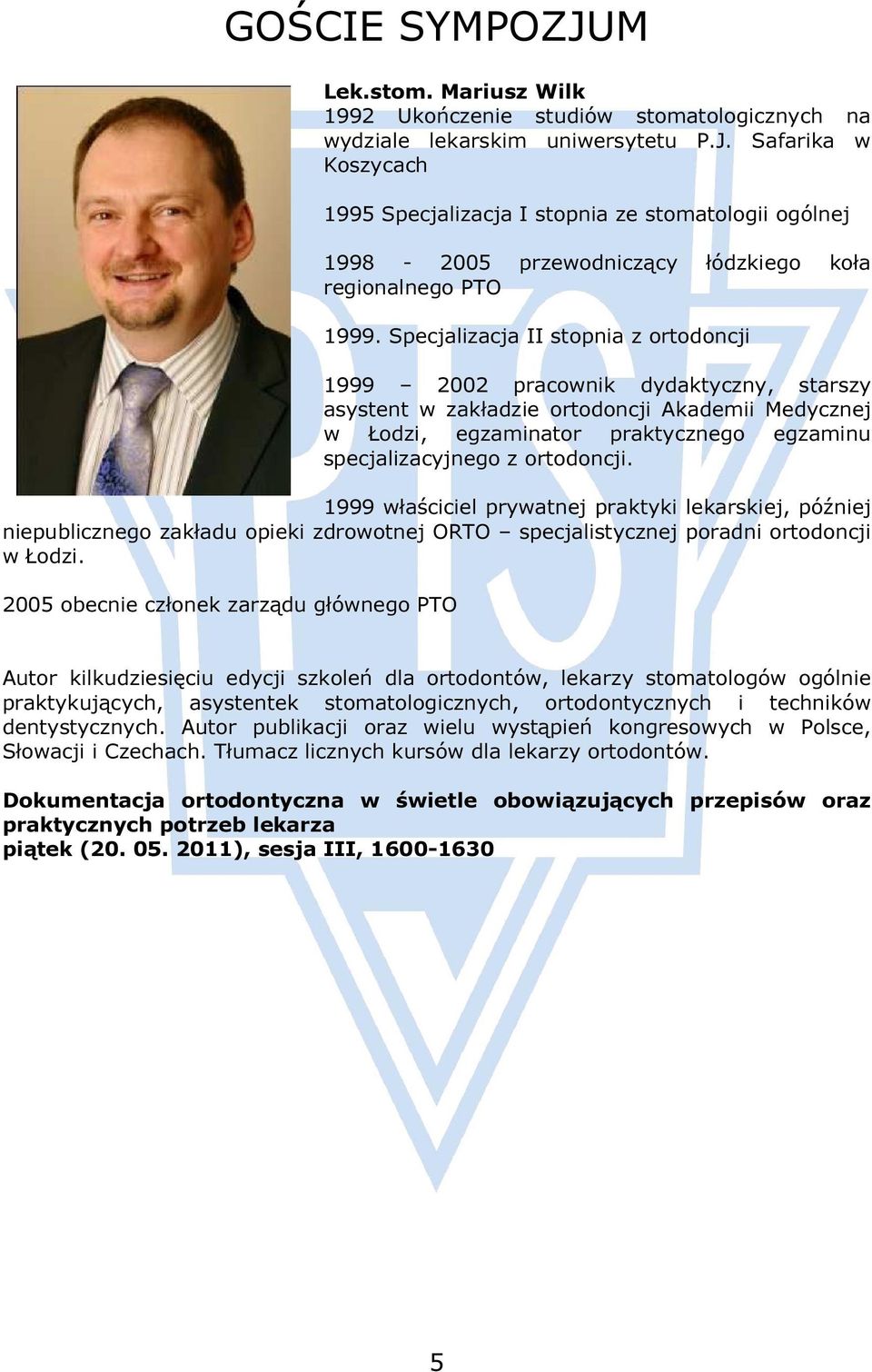 ortodoncji. 1999 właściciel prywatnej praktyki lekarskiej, później niepublicznego zakładu opieki zdrowotnej ORTO specjalistycznej poradni ortodoncji w Łodzi.