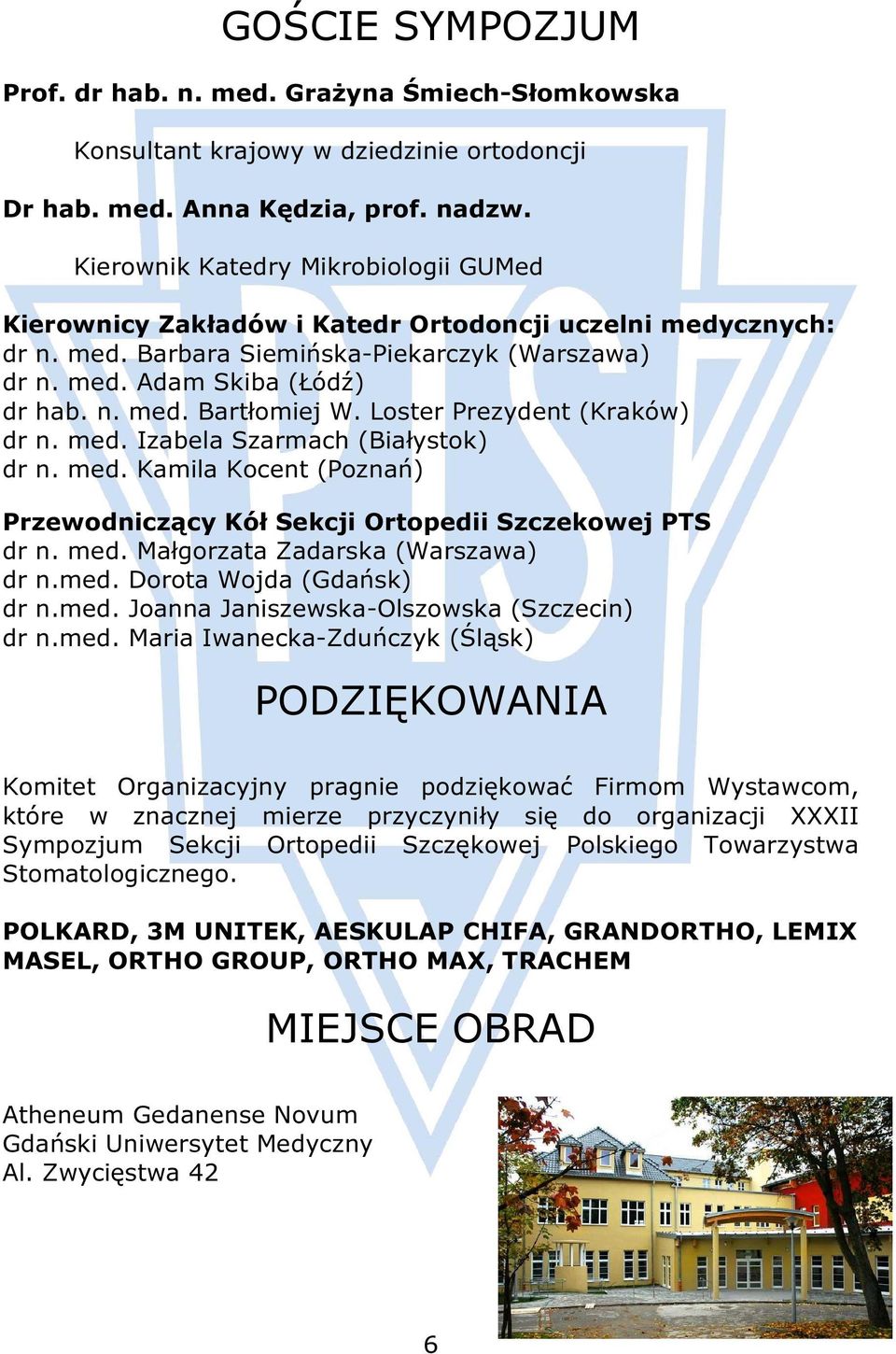 Loster Prezydent (Kraków) dr n. med. Izabela Szarmach (Białystok) dr n. med. Kamila Kocent (Poznań) Przewodniczący Kół Sekcji Ortopedii Szczekowej PTS dr n. med. Małgorzata Zadarska (Warszawa) dr n.