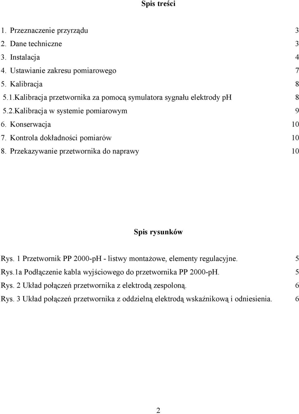 1 Przetwornik PP 2000-pH - listwy montażowe, elementy regulacyjne. 5 Rys.1a Podłączenie kabla wyjściowego do przetwornika PP 2000-pH. 5 Rys. 2 Układ połączeń przetwornika z elektrodą zespoloną.