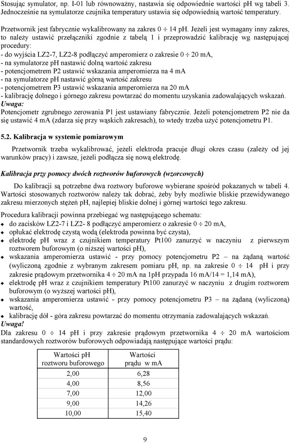 Jeżeli jest wymagany inny zakres, to należy ustawić przełączniki zgodnie z tabelą 1 i przeprowadzić kalibrację wg następującej procedury: - do wyjścia LZ2-7, LZ2-8 podłączyć amperomierz o zakresie 0