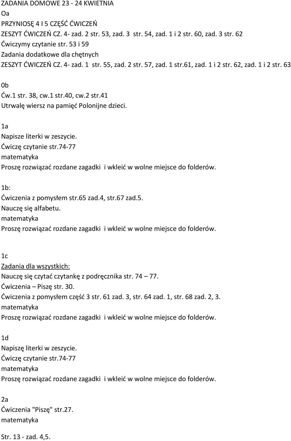 1a Napisze literki w zeszycie. Ćwiczę czytanie str.74-77 1b: Ćwiczenia z pomysłem str.65 zad.4, str.67 zad.5. Nauczę się alfabetu.