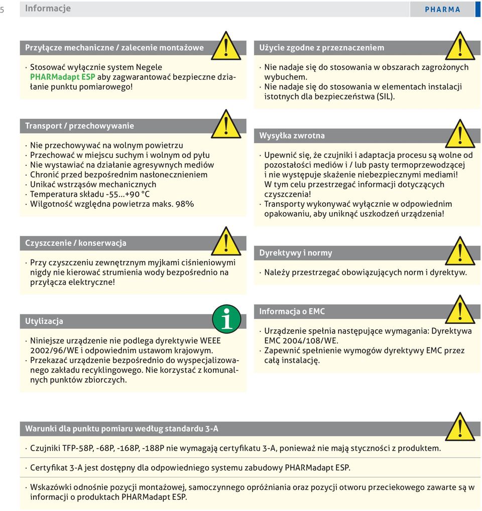 Transport / przechowywanie Nie przechowywać na wolnym powietrzu Przechować w miejscu suchym i wolnym od pyłu Nie wystawiać na działanie agresywnych mediów Chronić przed bezpośrednim nasłonecznieniem