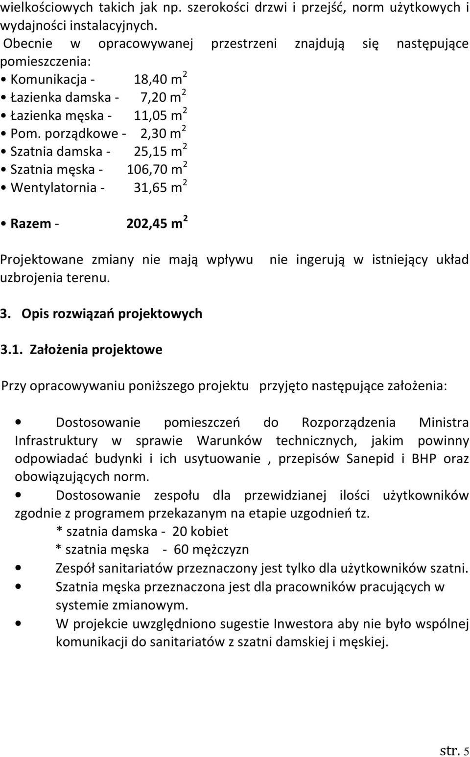 porządkowe - 2,30 m 2 Szatnia damska - 25,15 m 2 Szatnia męska - 106,70 m 2 Wentylatornia - 31,65 m 2 Razem - 202,45 m 2 Projektowane zmiany nie mają wpływu nie ingerują w istniejący układ uzbrojenia
