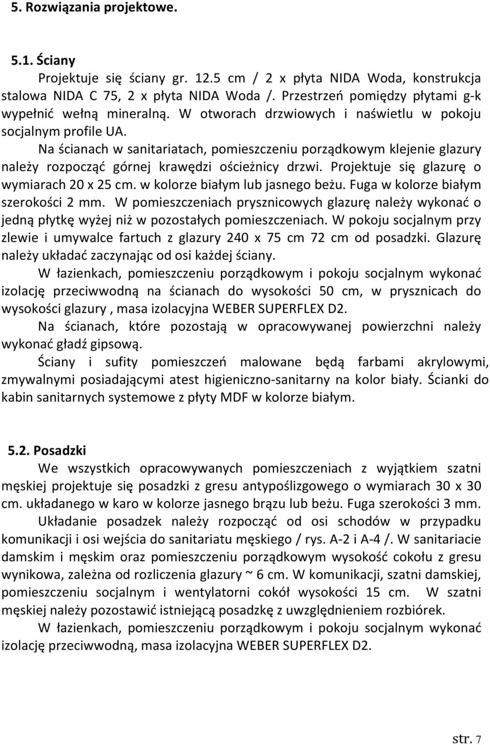 Na ścianach w sanitariatach, pomieszczeniu porządkowym klejenie glazury należy rozpocząć górnej krawędzi ościeżnicy drzwi. Projektuje się glazurę o wymiarach 20 x 25 cm.