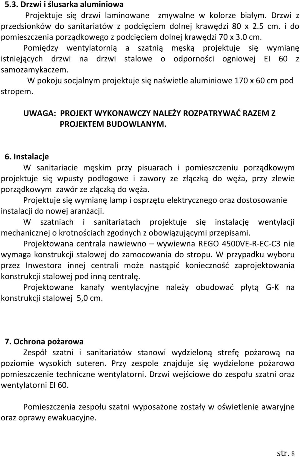 Pomiędzy wentylatornią a szatnią męską projektuje się wymianę istniejących drzwi na drzwi stalowe o odporności ogniowej EI 60 z samozamykaczem.