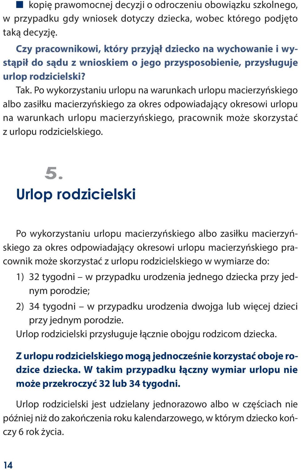 Po wykorzystaniu urlopu na warunkach urlopu macierzyńskiego albo zasiłku macierzyńskiego za okres odpowiadający okresowi urlopu na warunkach urlopu macierzyńskiego, pracownik może skorzystać z urlopu