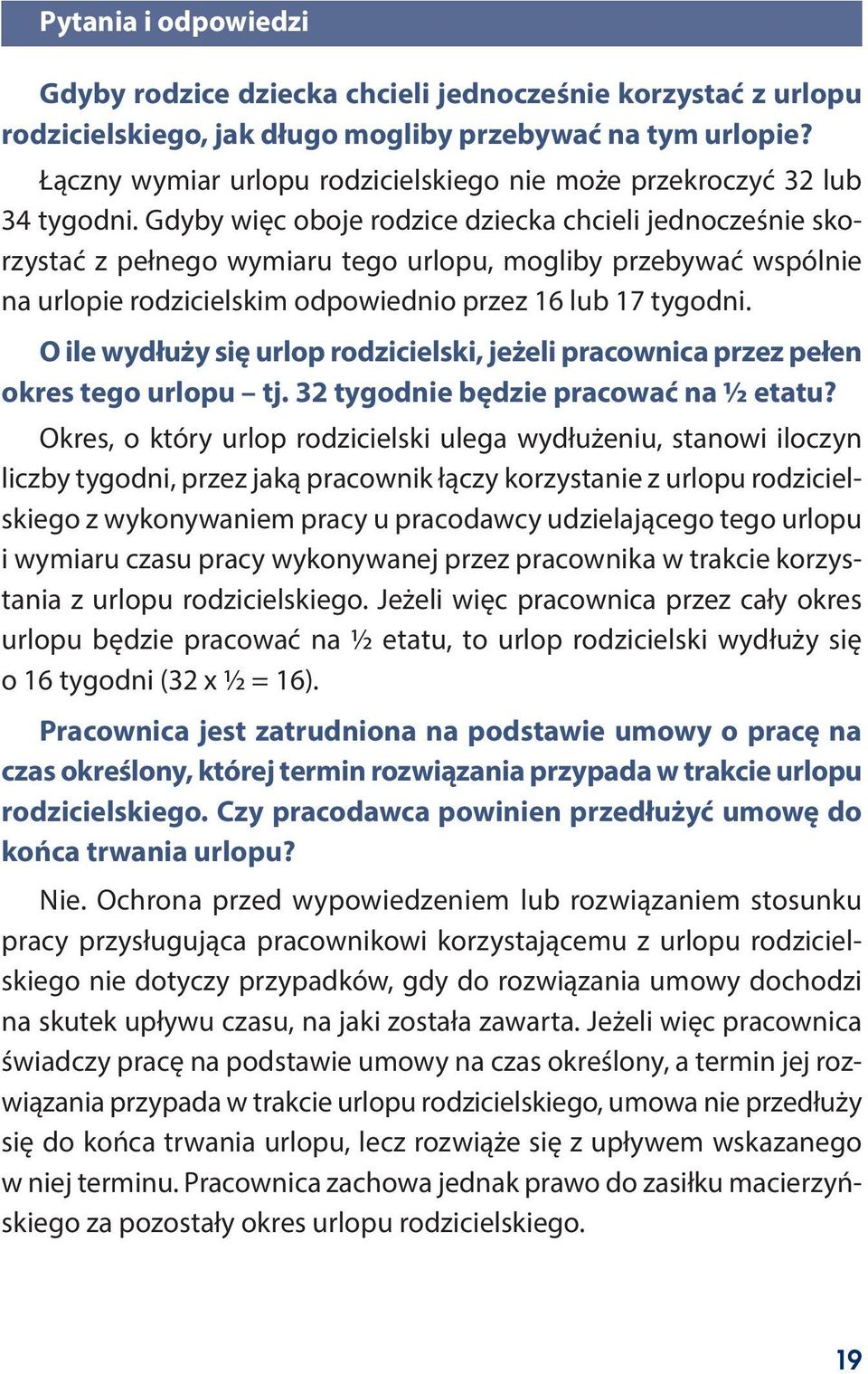 Gdyby więc oboje rodzice dziecka chcieli jednocześnie skorzystać z pełnego wymiaru tego urlopu, mogliby przebywać wspólnie na urlopie rodzicielskim odpowiednio przez 16 lub 17 tygodni.