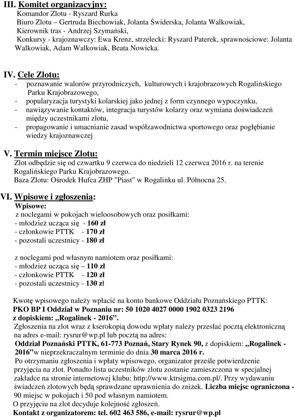 Cele Zlotu: - poznawanie walorów przyrodniczych, kulturowych i krajobrazowych Rogalińskiego Parku Krajobrazowego, - popularyzacja turystyki kolarskiej jako jednej z form czynnego wypoczynku, -