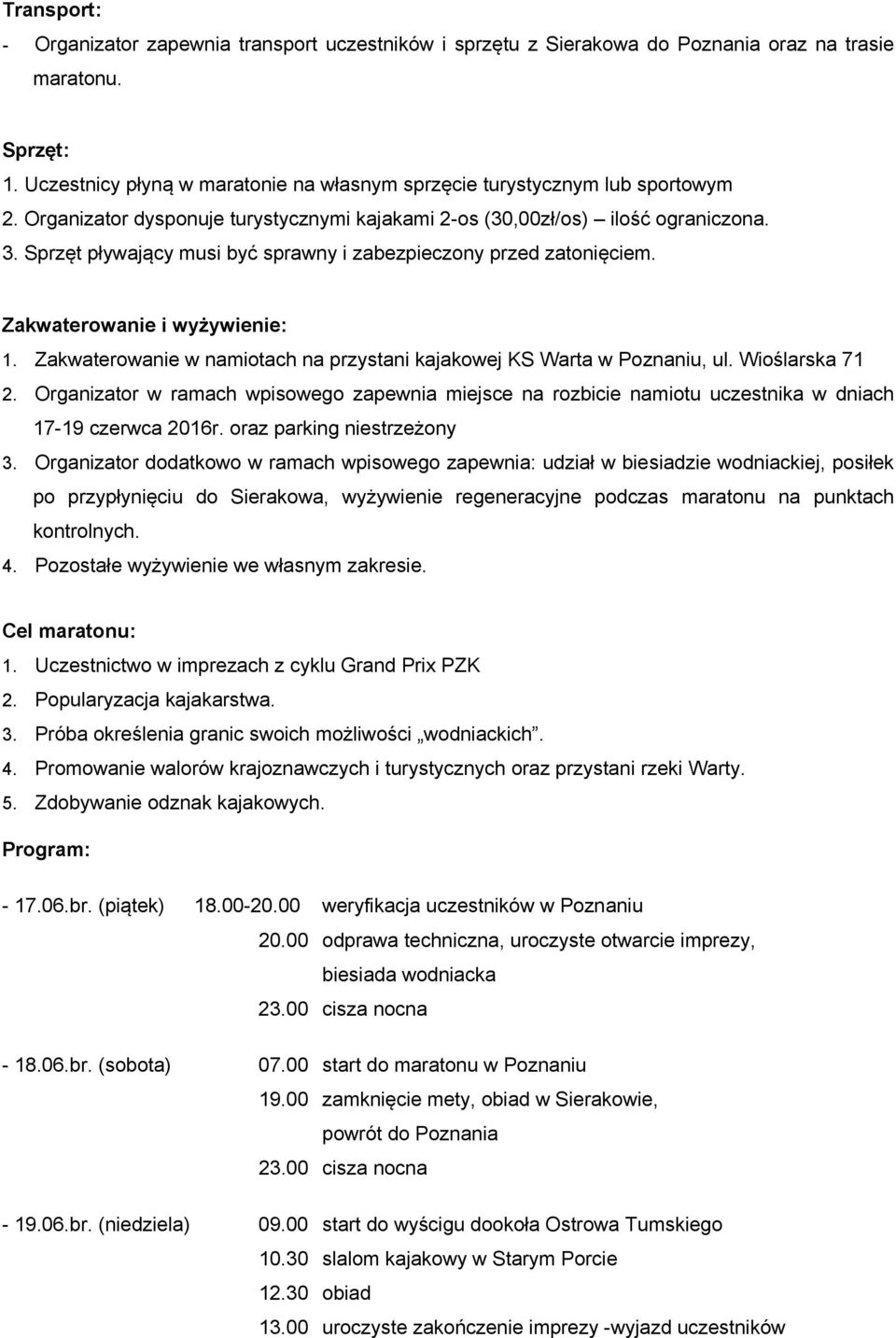Sprzęt pływający musi być sprawny i zabezpieczony przed zatonięciem. Zakwaterowanie i wyżywienie: 1. Zakwaterowanie w namiotach na przystani kajakowej KS Warta w Poznaniu, ul. Wioślarska 71 2.