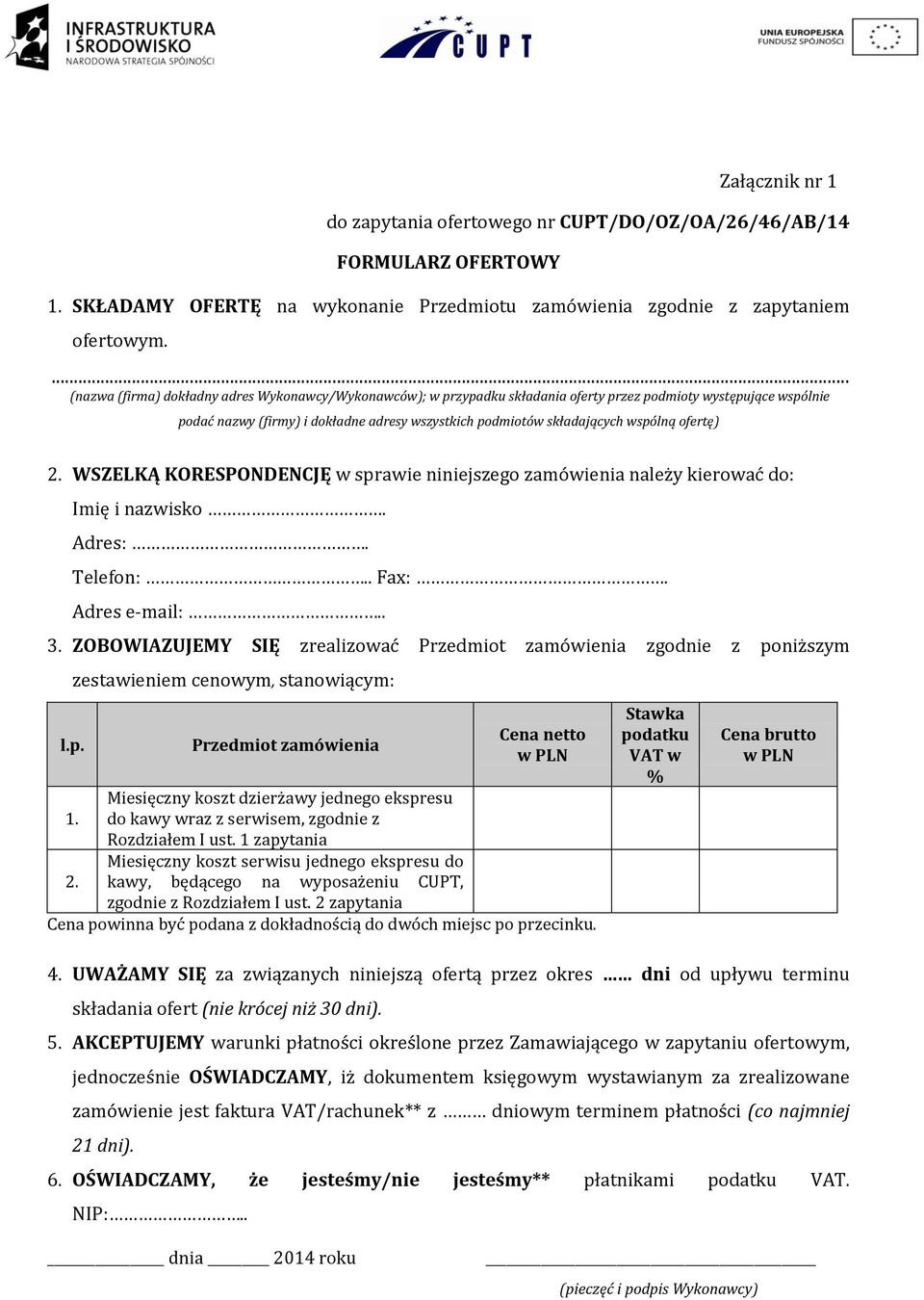 wspólną ofertę) 2. WSZELKĄ KORESPONDENCJĘ w sprawie niniejszego zamówienia należy kierować do: Imię i nazwisko. Adres:. Telefon:.. Fax:. Adres e-mail:.. 3.