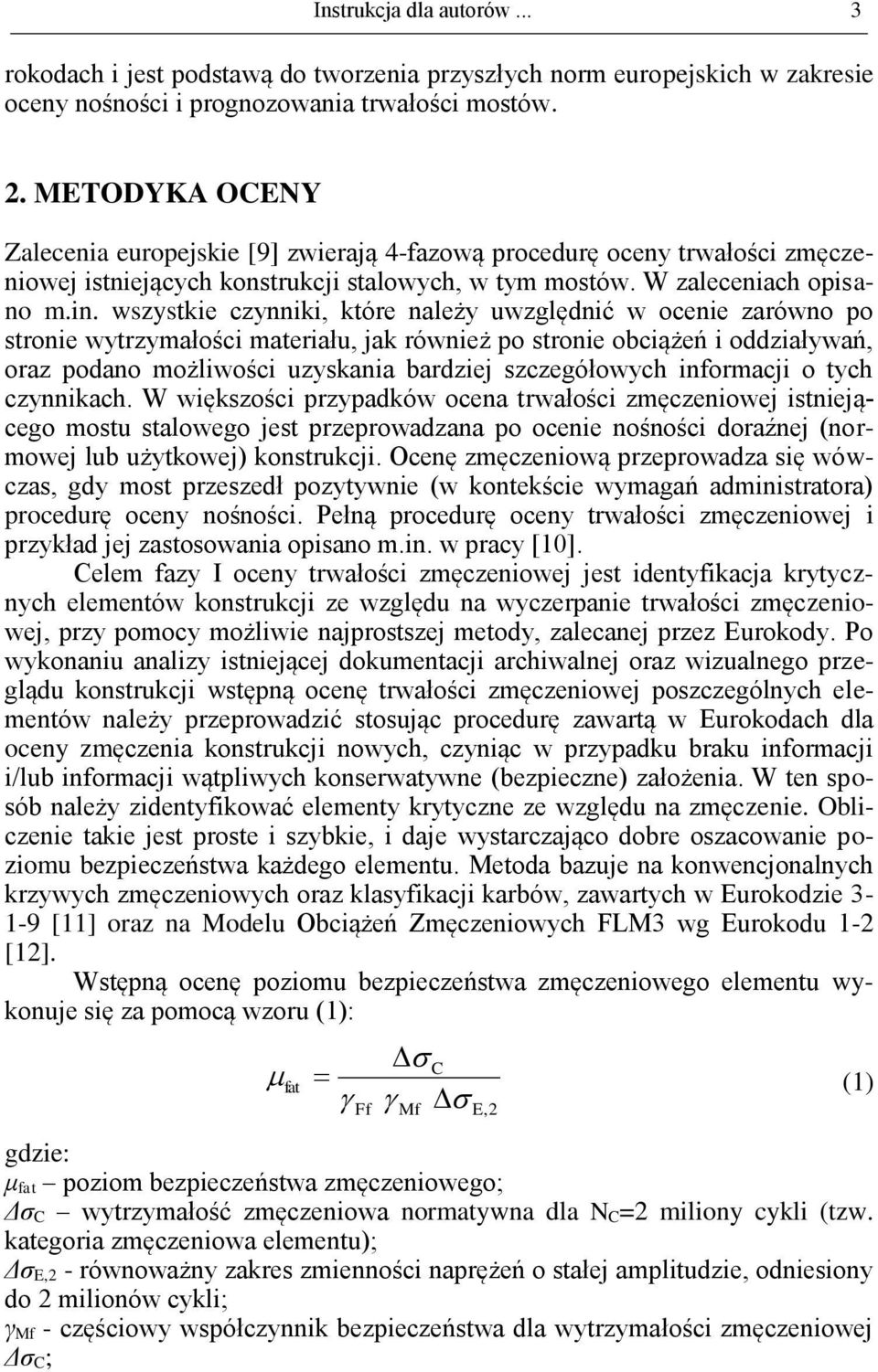 wszystkie czynniki, które należy uwzględnić w ocenie zarówno po stronie wytrzymałości materiału, jak również po stronie obciążeń i oddziaływań, oraz podano możliwości uzyskania bardziej szczegółowych