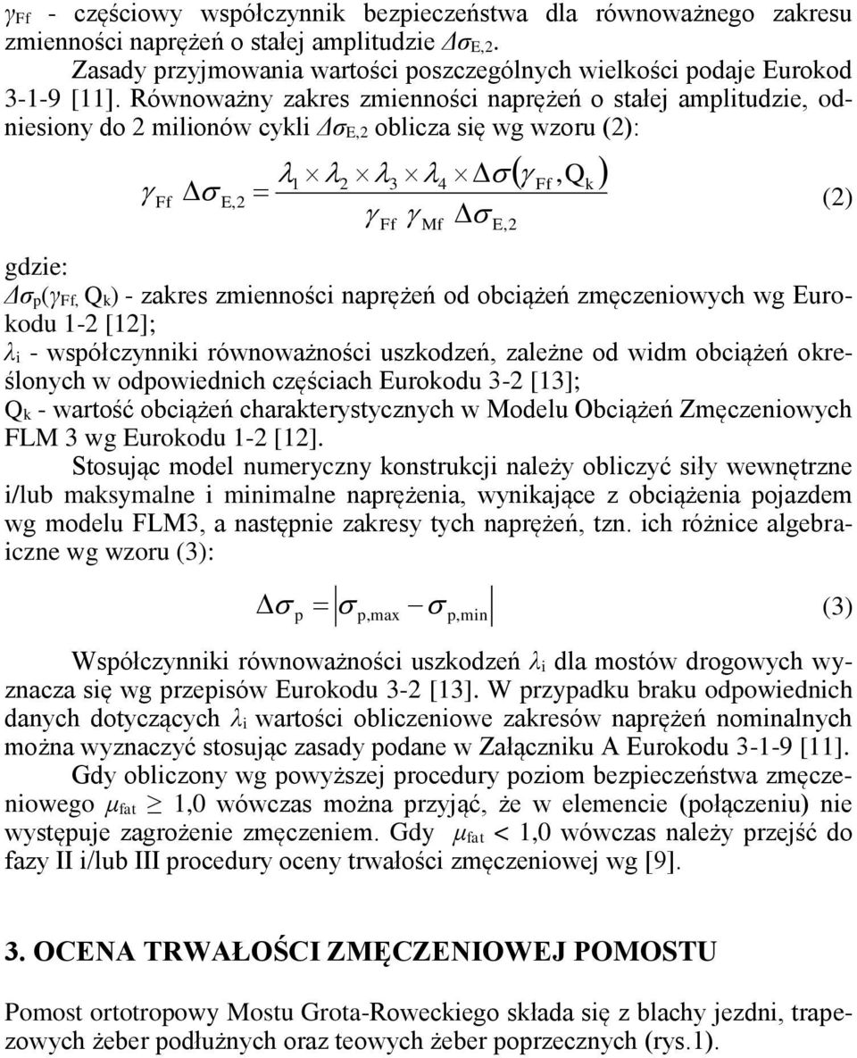naprężeń od obciążeń zmęczeniowych wg Eurokodu 1-2 [12]; λ i - współczynniki równoważności uszkodzeń, zależne od widm obciążeń określonych w odpowiednich częściach Eurokodu 3-2 [13]; Q k - wartość