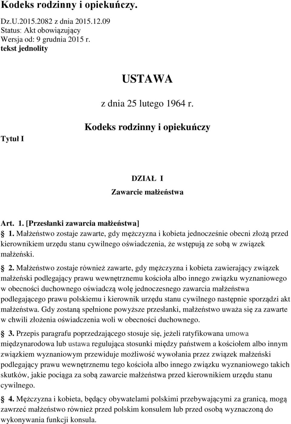 Małżeństwo zostaje zawarte, gdy mężczyzna i kobieta jednocześnie obecni złożą przed kierownikiem urzędu stanu cywilnego oświadczenia, że wstępują ze sobą w związek małżeński. 2.