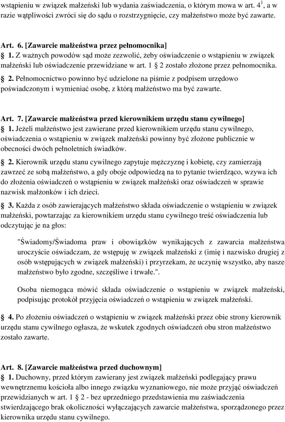 1 2 zostało złożone przez pełnomocnika. 2. Pełnomocnictwo powinno być udzielone na piśmie z podpisem urzędowo poświadczonym i wymieniać osobę, z którą małżeństwo ma być zawarte. Art. 7.