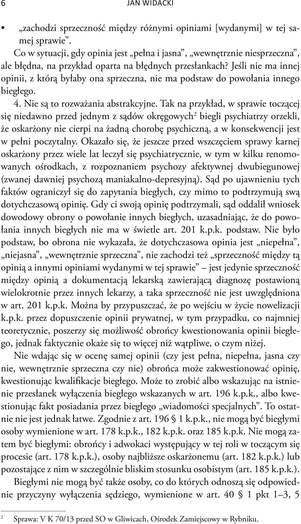 Jeśli nie ma innej opinii, z którą byłaby ona sprzeczna, nie ma podstaw do powołania innego biegłego. 4. Nie są to rozważania abstrakcyjne.