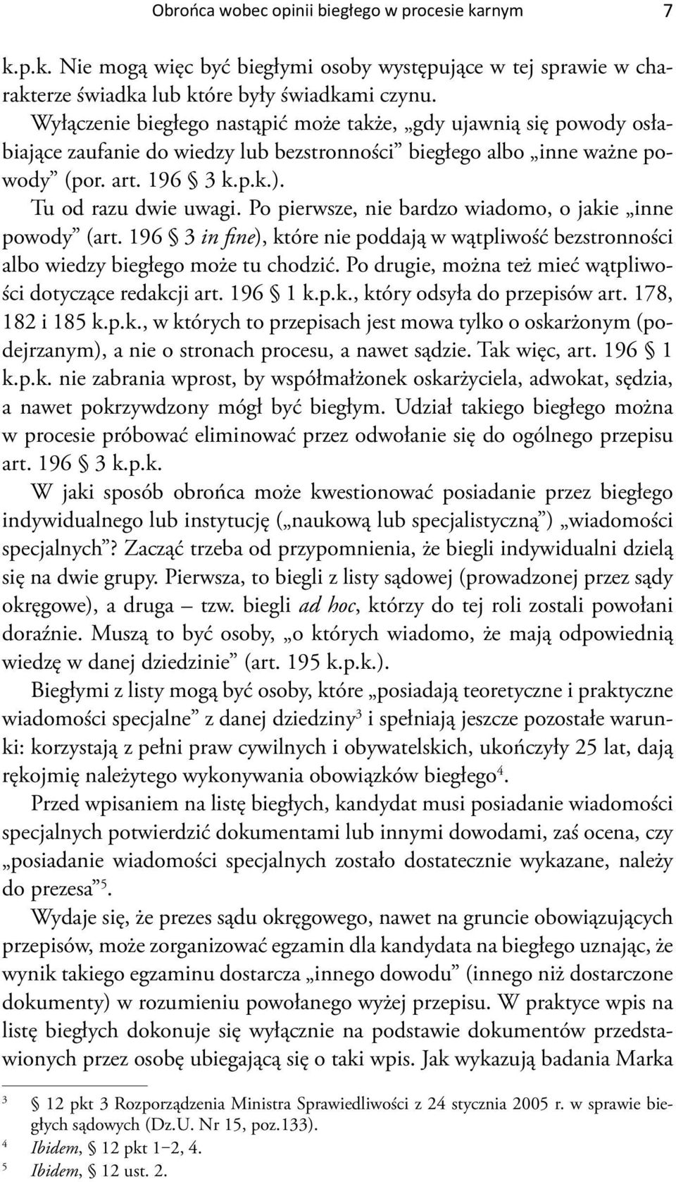 Po pierwsze, nie bardzo wiadomo, o jakie inne powody (art. 196 3 in fine), które nie poddają w wątpliwość bezstronności albo wiedzy biegłego może tu chodzić.
