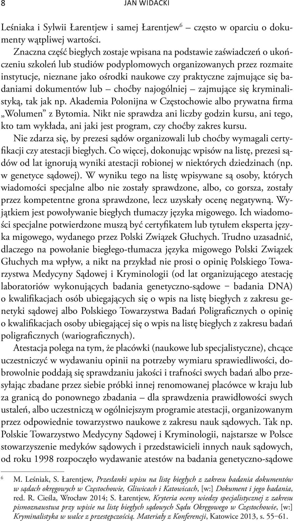 zajmujące się badaniami dokumentów lub choćby najogólniej zajmujące się kryminalistyką, tak jak np. Akademia Polonijna w Częstochowie albo prywatna firma Wolumen z Bytomia.