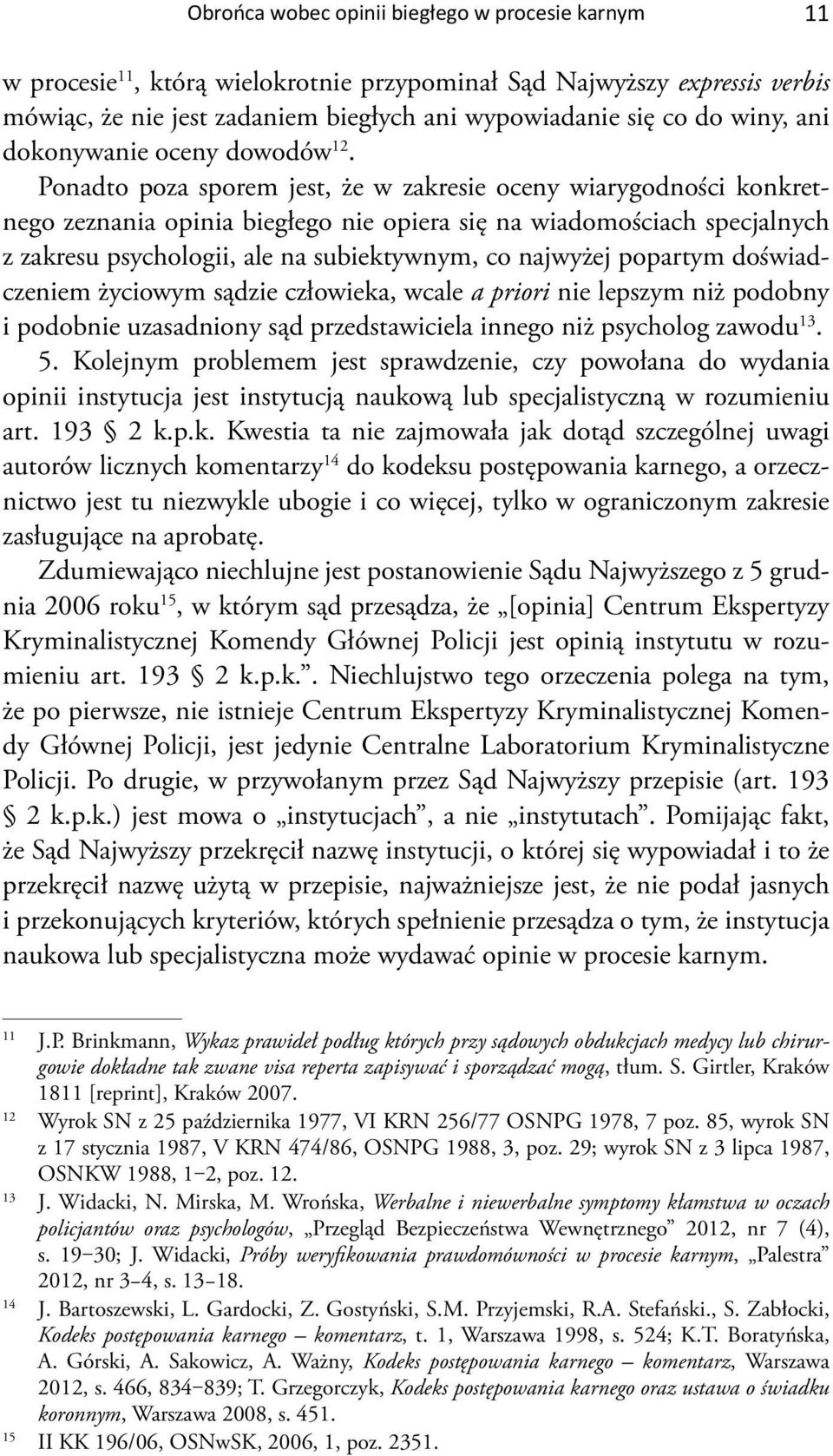 Ponadto poza sporem jest, że w zakresie oceny wiarygodności konkretnego zeznania opinia biegłego nie opiera się na wiadomościach specjalnych z zakresu psychologii, ale na subiektywnym, co najwyżej