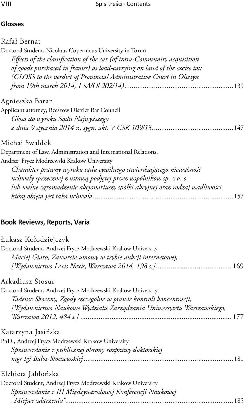 ..139 Agnieszka Baran Applicant attorney, Rzeszow District Bar Council Glosa do wyroku Sądu Najwyższego z dnia 9 stycznia 2014 r., sygn. akt. V CSK 109/13.