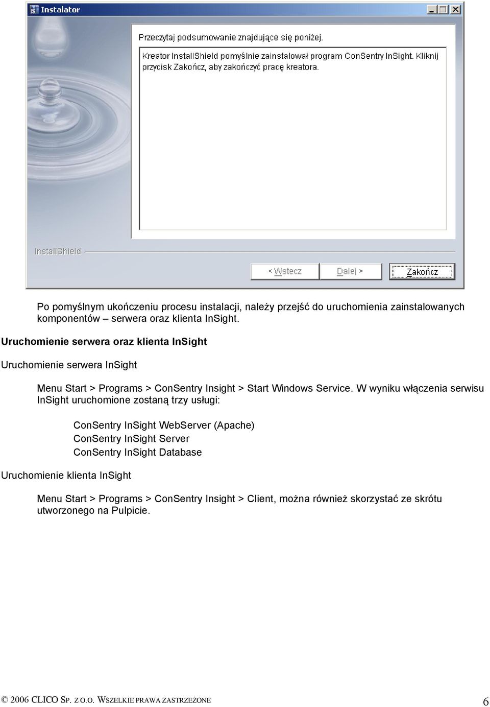 W wyniku włączenia serwisu InSight uruchomione zostaną trzy usługi: ConSentry InSight WebServer (Apache) ConSentry InSight Server ConSentry
