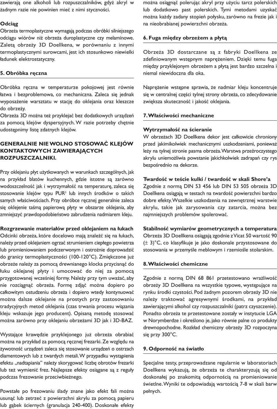 Zaletą obrzeży 3D Doellkena, w porównaniu z innymi termoplastycznymi surowcami, jest ich stosunkowo niewielki ładunek elektrostatyczny. 5.