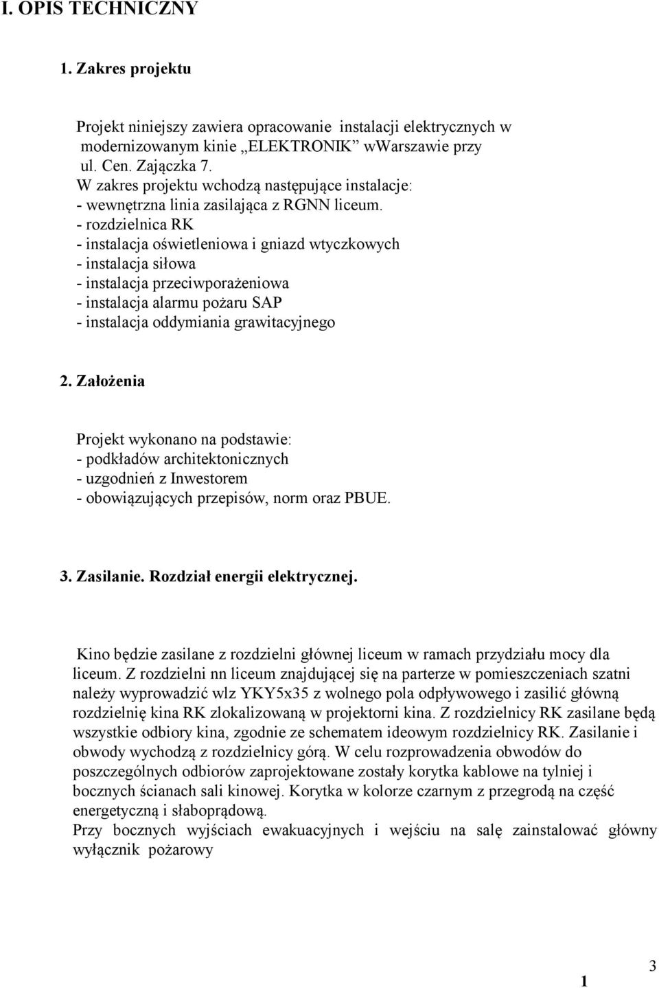 - rozdzielnica RK - instalacja oświetleniowa i gniazd wtyczkowych - instalacja siłowa - instalacja przeciwporażeniowa - instalacja alarmu pożaru SAP - instalacja oddymiania grawitacyjnego 2.