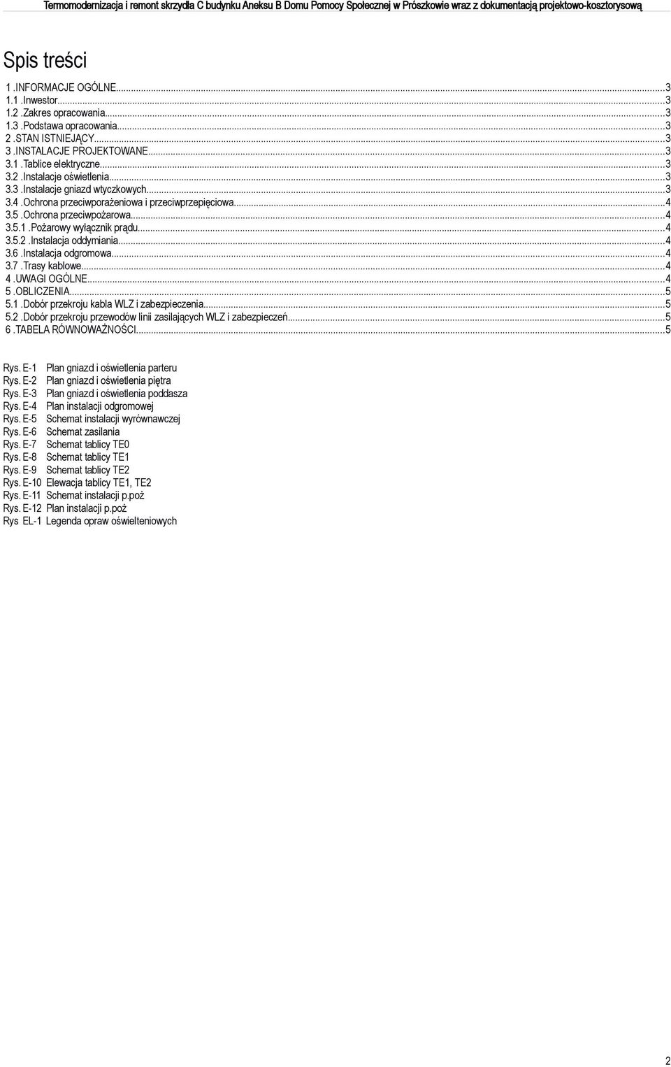 Instalacja odgromowa...4 3.7.Trasy kablowe...4 4.UWAGI OGÓLNE...4 5.OBLICZENIA...5 5.1.Dobór przekroju kabla WLZ i zabezpieczenia...5 5.2.