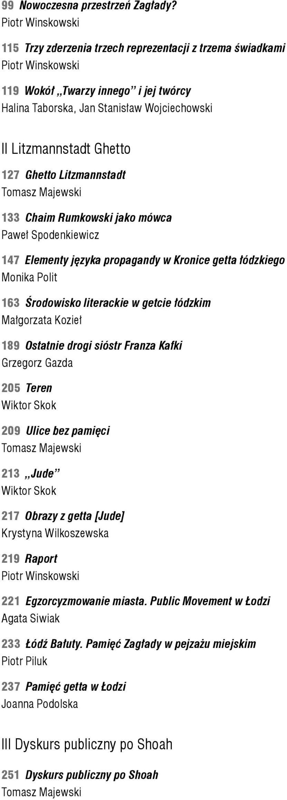 Rumkowski jako mówca Paweł Spodenkiewicz 147 Elementy języka propagandy w Kronice getta łódzkiego Monika Polit 163 Środowisko literackie w getcie łódzkim Małgorzata Kozieł 189 Ostatnie drogi sióstr