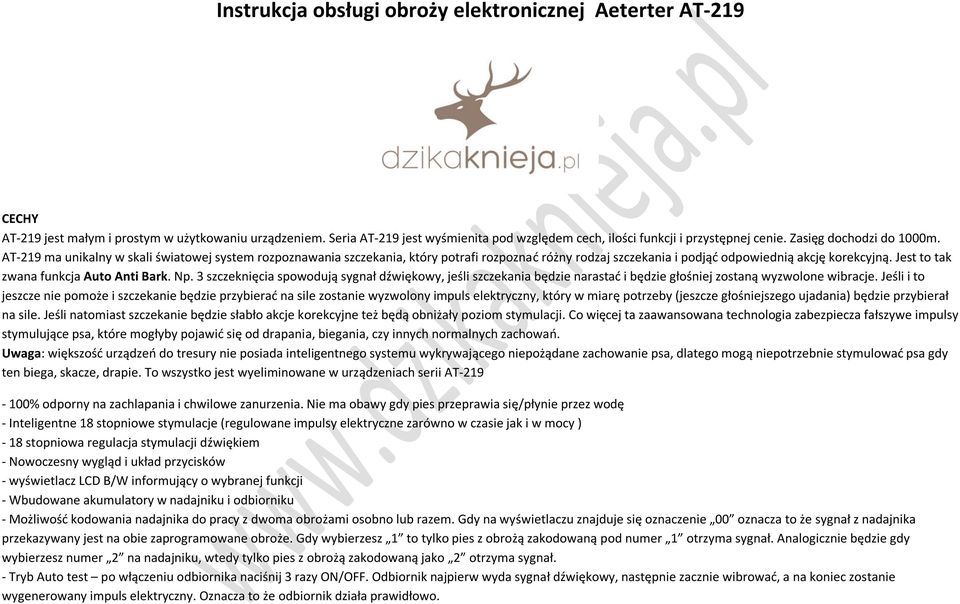 AT-219 ma unikalny w skali światowej system rozpoznawania szczekania, który potrafi rozpoznać różny rodzaj szczekania i podjąć odpowiednią akcję korekcyjną. Jest to tak zwana funkcja Auto Anti Bark.