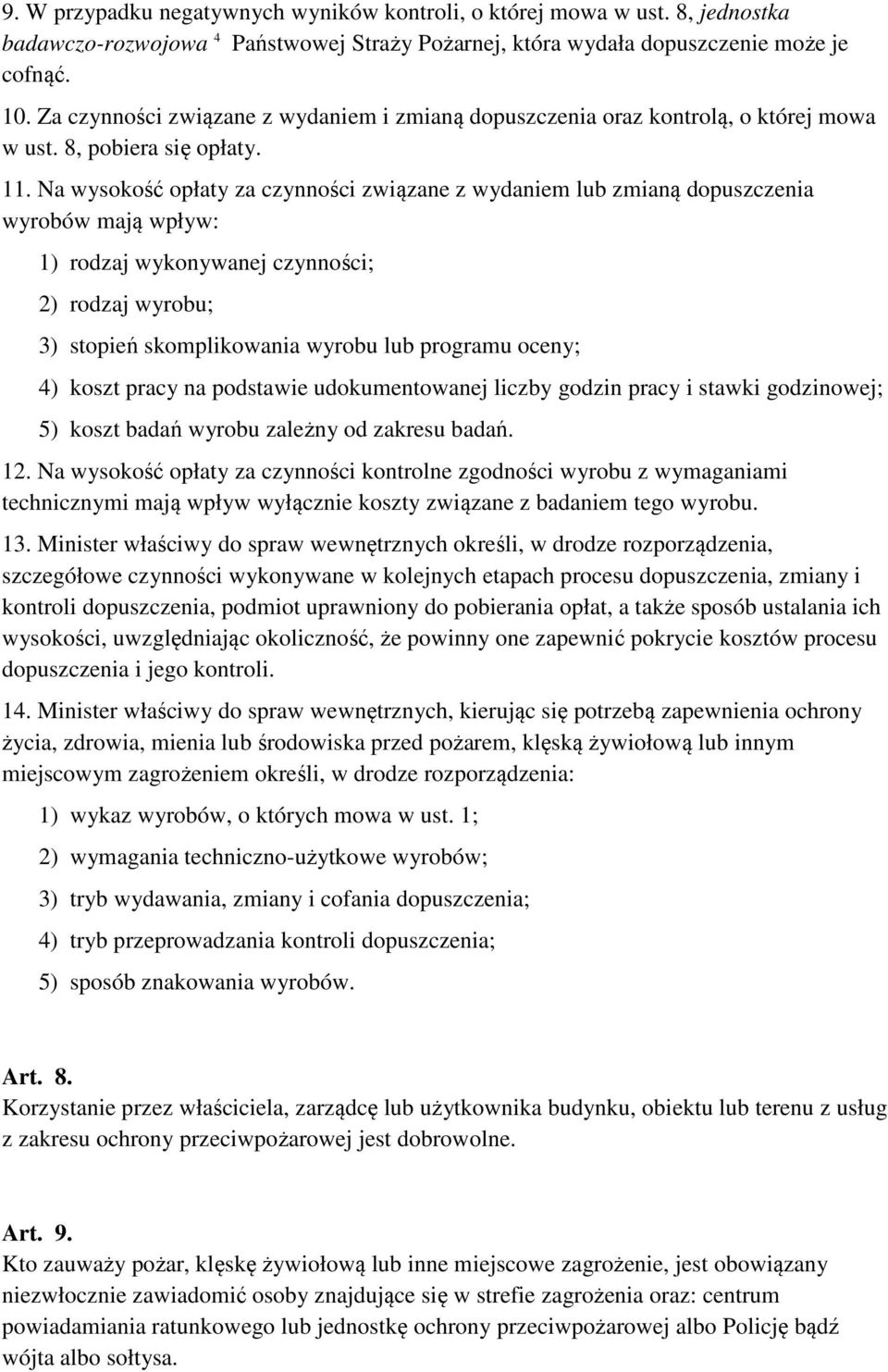 Na wysokość opłaty za czynności związane z wydaniem lub zmianą dopuszczenia wyrobów mają wpływ: 1) rodzaj wykonywanej czynności; 2) rodzaj wyrobu; 3) stopień skomplikowania wyrobu lub programu oceny;
