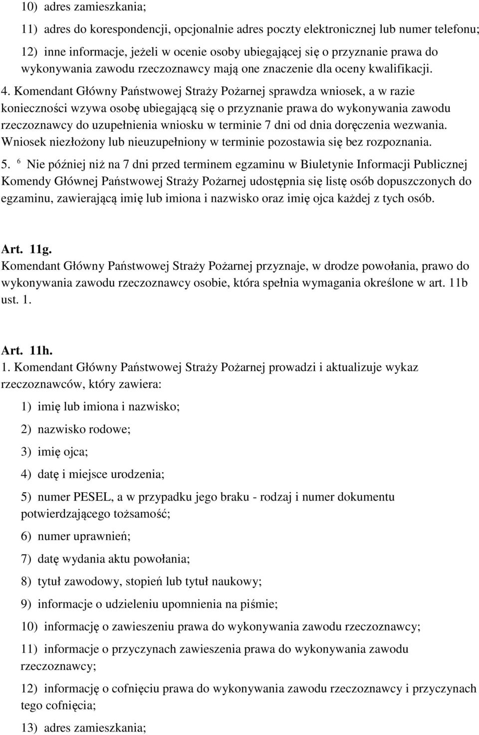 Komendant Główny Państwowej Straży Pożarnej sprawdza wniosek, a w razie konieczności wzywa osobę ubiegającą się o przyznanie prawa do wykonywania zawodu rzeczoznawcy do uzupełnienia wniosku w
