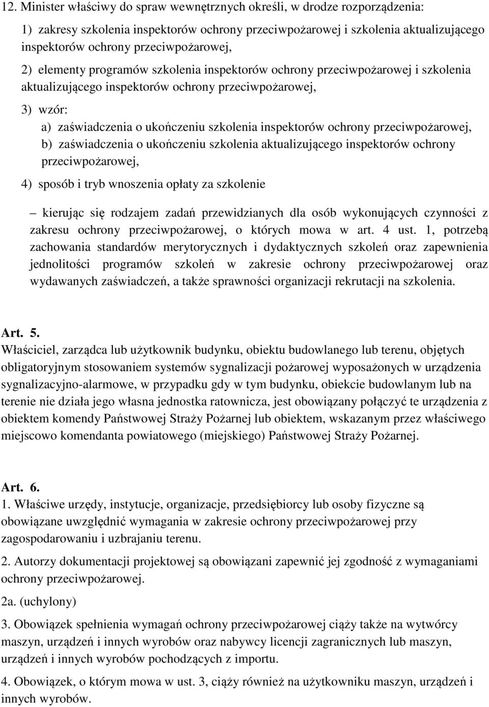 szkolenia inspektorów ochrony przeciwpożarowej, b) zaświadczenia o ukończeniu szkolenia aktualizującego inspektorów ochrony przeciwpożarowej, 4) sposób i tryb wnoszenia opłaty za szkolenie kierując