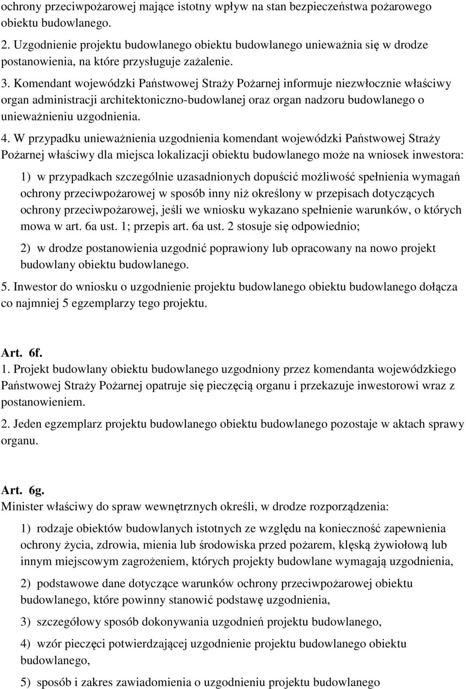 Komendant wojewódzki Państwowej Straży Pożarnej informuje niezwłocznie właściwy organ administracji architektoniczno-budowlanej oraz organ nadzoru budowlanego o unieważnieniu uzgodnienia. 4.