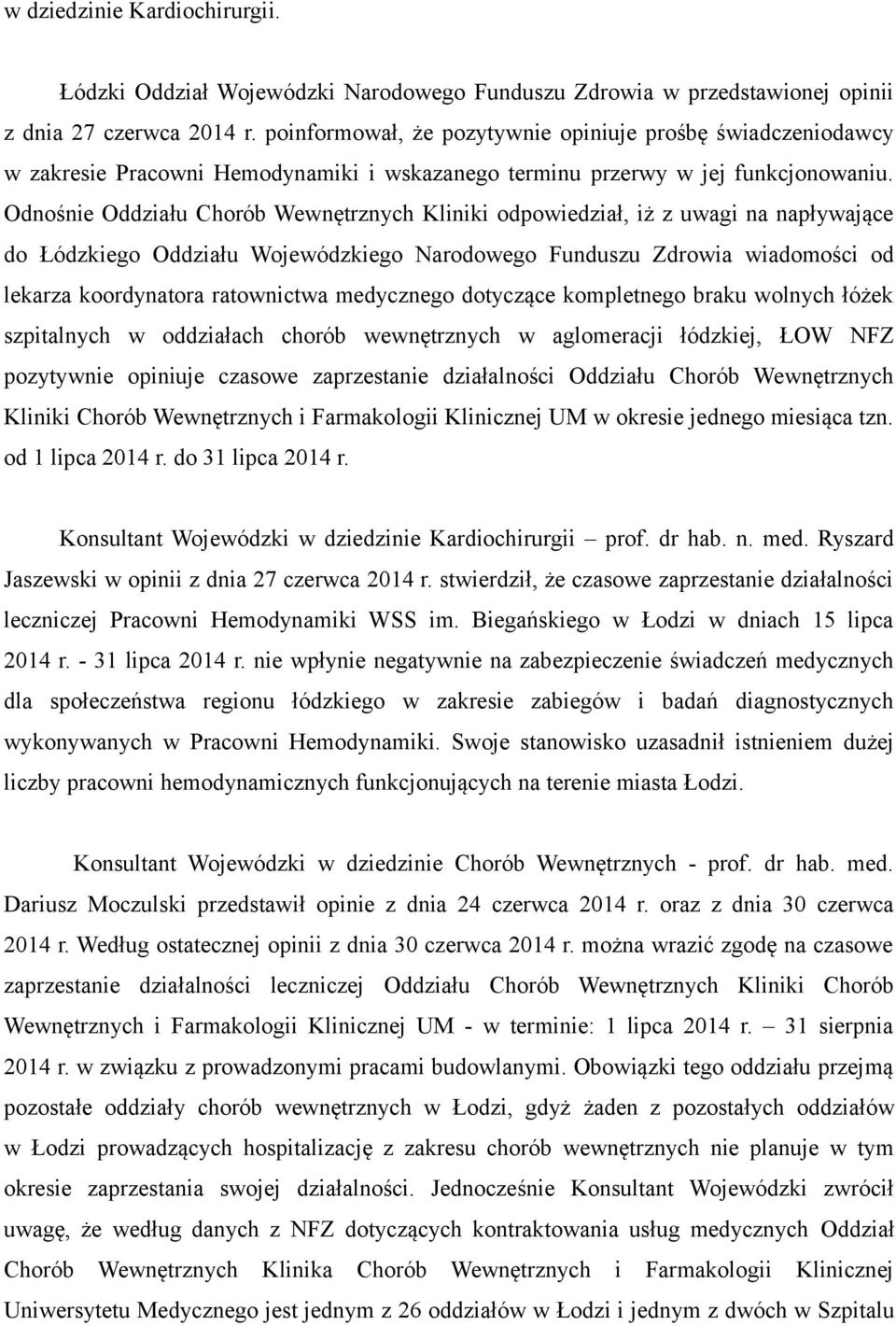 Odnośnie Oddziału Chorób Wewnętrznych Kliniki odpowiedział, iż z uwagi na napływające do Łódzkiego Oddziału Wojewódzkiego Narodowego Funduszu Zdrowia wiadomości od lekarza koordynatora ratownictwa